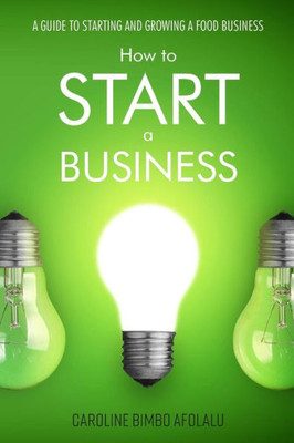 How To Start A Business: A Guide To Starting And Growing A Food Business