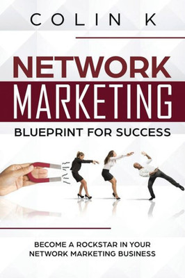 Network Marketing Blueprint For Success: Become A Rockstar In Your Network Marketing Business (Mlm Success)