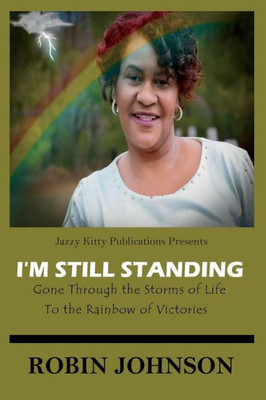 I'M Still Standing: Gone Through The Storms Of Life To The Rainbow Of Victories