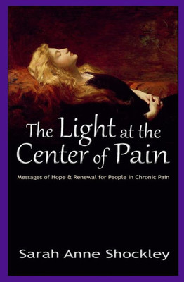 The Light At The Center Of Pain: Messages Of Hope And Renewal