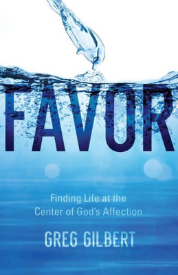 Favor: Finding Life At The Center Of God'S Affection