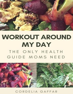 Workout Around My Day: The Only Health Guide Moms Need