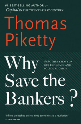 Why Save The Bankers?: And Other Essays On Our Economic And Political Crisis