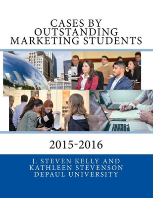 Cases By Outstanding Marketing Students: Depaul University 2015-2016 (Marketing Cases)
