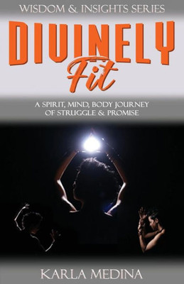 Divinely Fit: A Spirit, Mind, Body Journey Of Struggle & Promise