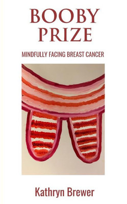 Booby Prize: Mindfully Facing Breast Cancer