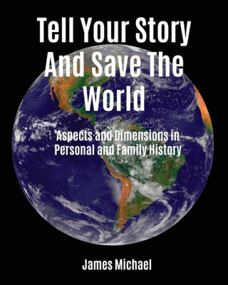 Tell Your Story And Save The World: Aspects And Dimensions In Personal And Family History