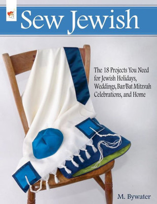 Sew Jewish: The 18 Projects You Need For Jewish Holidays, Weddings, Bar/Bat Mitzvah Celebrations, And Home