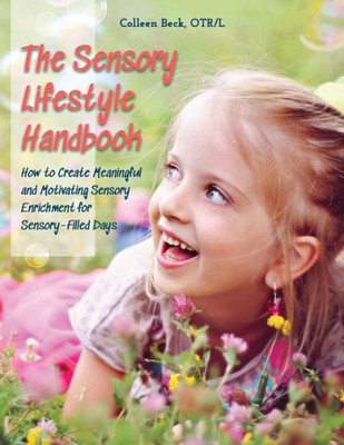 The Sensory Lifestyle Handbook: How To Create Meaningful And Motivating Sensory Enrichment For Sensory-Filled Days