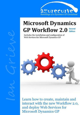 Microsoft Dynamics Gp Workflow 2.0 Second Edition: Microsoft Dynamics Gp Workflow 2.0 Second Edition
