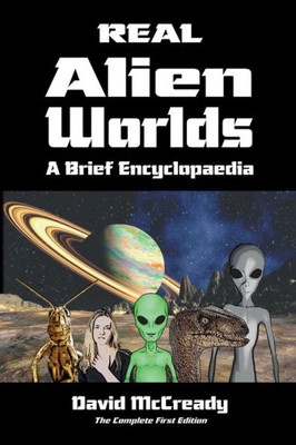 Real Alien Worlds: A Brief Encyclopaedia: Complete First Edition: Breakthrough Research Into Life On Alien Worlds Using Advanced Out Of Body ... Species And Their Connection To Human Beings.