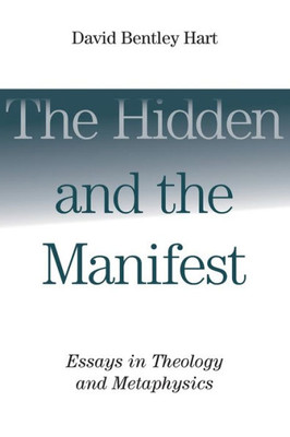 The Hidden And The Manifest: Essays In Theology And Metaphysics
