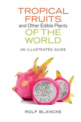 Tropical Fruits And Other Edible Plants Of The World: An Illustrated Guide (Zona Tropical Publications)