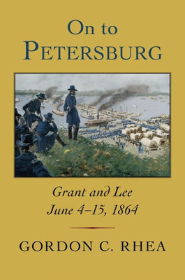 On To Petersburg: Grant And Lee, June 4Û15, 1864