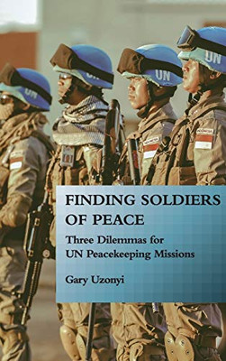 Finding Soldiers of Peace: Three Dilemmas for UN Peacekeeping Missions - 9781626167759