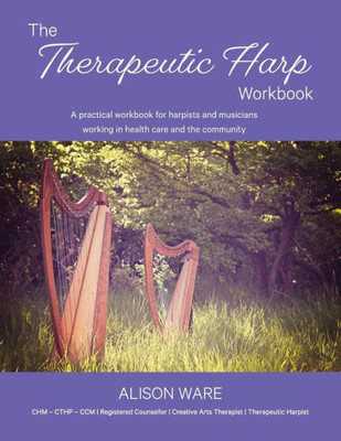 The Therapeutic Harp Workbook: A Practical Workbook For Harpists And Musicians Working In Health Care And The Community