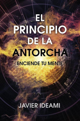 El Principio De La Antorcha: Enciende Tu Mente (Spanish Edition)