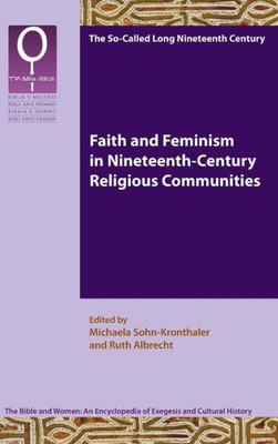 Faith And Feminism In Nineteenth-Century Religious Communities (The Bible And Women 8.2) (Bible And Women An Encyclopaedia Of Exegesis And Cultural History)