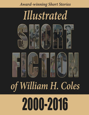 Illustrated Short Fiction Of William H. Coles 2000-2016