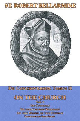 On The Church: On Councils, The Church Militant, On The Marks Of The Church (De Controversiis)