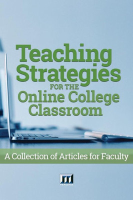Teaching Strategies For The Online College Classroom: A Collection Of Articles For Faculty