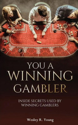 You A Winning Gambler: Inside Secrets Used By Winning Gamblers