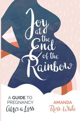 Joy At The End Of The Rainbow: A Guide For Pregnancy After A Loss