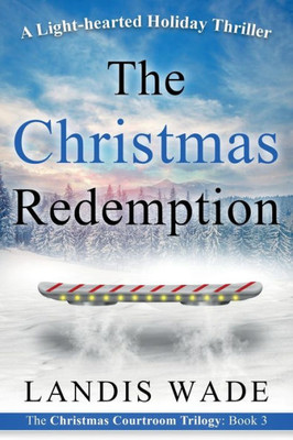 The Christmas Redemption: A Courtroom Adventure (The Christmas Courtroom Trilogy)