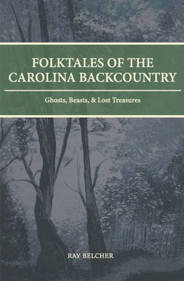 Folktales Of The Carolina Backcountry: Ghosts, Beasts, & Lost Treasures