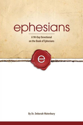 Ephesians: A 90-Day Devotional On The Book Of Ephesians Ephesians: A 90-Day Devotional On The Book Of Ephesians