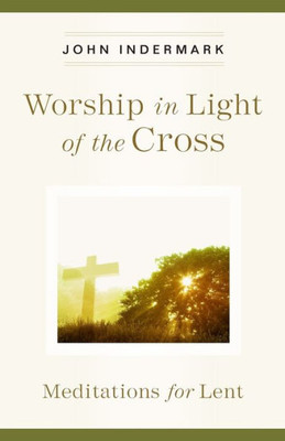 Worship In Light Of The Cross: Meditations For Lent