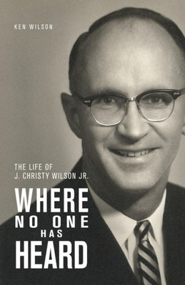 Where No One Has Heard: The Life Of J. Christy Wilson Jr.