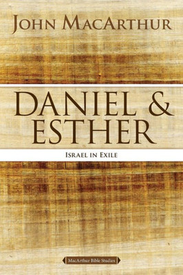 Daniel And Esther: Israel In Exile (Macarthur Bible Studies)