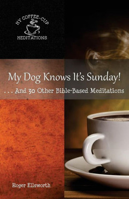 My Dog Knows It'S Sunday: . . .And 30 Other Bible-Based Meditations (My Coffee-Cup Meditations)