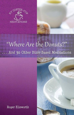 Where Are The Donuts?: . . .And 30 Other Bible-Based Meditations (My Coffee-Cup Meditations)