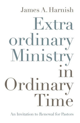 Extraordinary Ministry In Ordinary Time: An Invitation To Renewal For Pastors