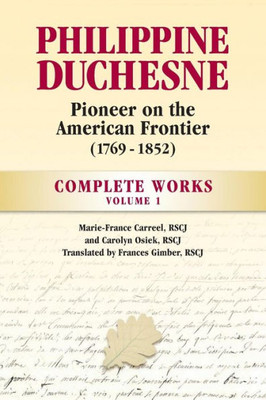 Philippine Duchesne, Pioneer On The American Frontier (1769-1852) Volume 1: Complete Works (1)