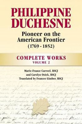 Philippine Duchesne, Pioneer On The American Frontier (1769-1852) Volume 2: Complete Works (2)
