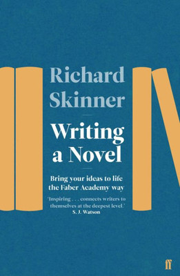 Writing A Novel: Bring Your Ideas To Life The Faber Academy Way