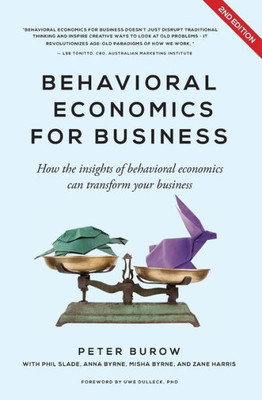 Behavioral Economics For Business - 2Nd Edition: How The Insights Of Behavioral Economics Can Transform Your Business