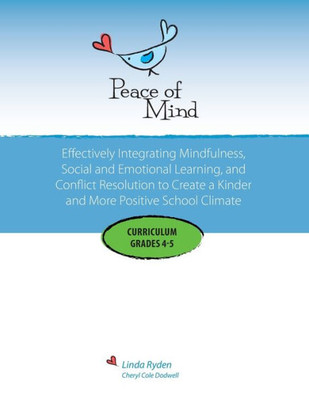 Peace Of Mind Curriculum For Grades 4 And 5: Mindfulness-Based Social And Emotional Learning And Conflict Resolution For A More Positive And Inclusive School Climate