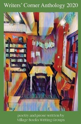 Writers' Corner Anthology 2020: Poetry And Prose Written By Village Books Writing Group