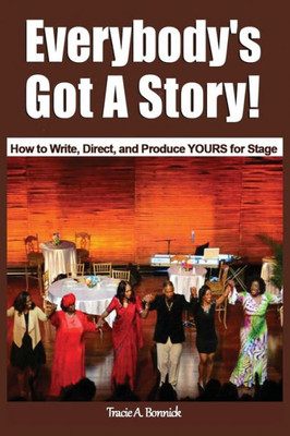 Everybody'S Got A Story!: How To Write, Direct, & Produce Yours For Stage