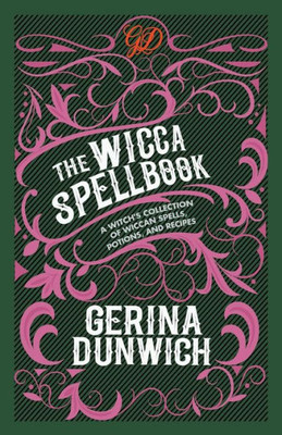 The Wicca Spellbook: A Witch'S Collection Of Wiccan Spells, Potions, And Recipes
