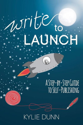 Write To Launch: A Step-By-Step Guide To Self-Publishing