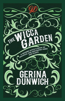 The Wicca Garden: A Modern Witch'S Book Of Magickal And Enchanted Herbs And Plants