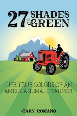 27 Shades Of Green: The True Colors Of A Small American Farmer