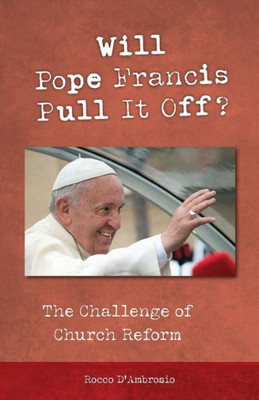 Will Pope Francis Pull It Off?: The Challenge Of Church Reform