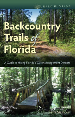 Backcountry Trails Of Florida: A Guide To Hiking Florida'S Water Management Districts (Wild Florida)