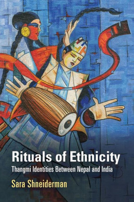 Rituals Of Ethnicity: Thangmi Identities Between Nepal And India (Contemporary Ethnography)